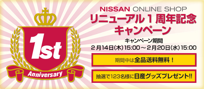 リニューアル1周年記念キャンペーン キャンペーン期間:2月14日（木）15:00〜2月20（水）15:00　期間中は全品送料無料！　抽選で123名様に日産グッズプレゼント!!